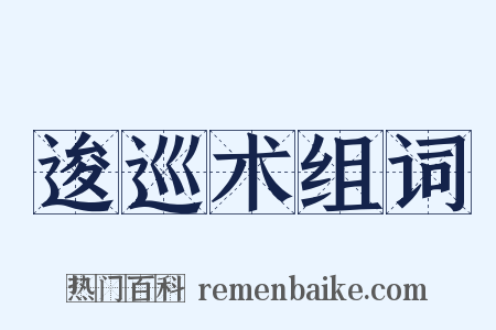 逡巡术组词是什么意思的图片